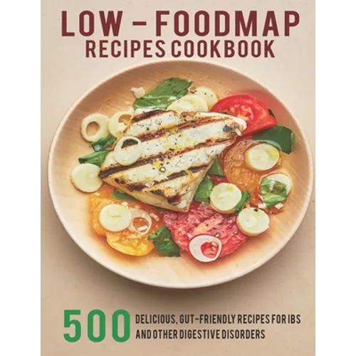 Low - Foodmap Recipes Cookbook: 500 Delicious, Gut-Friendly Recipes For IBS And Other Digestive Disorders - Paperback