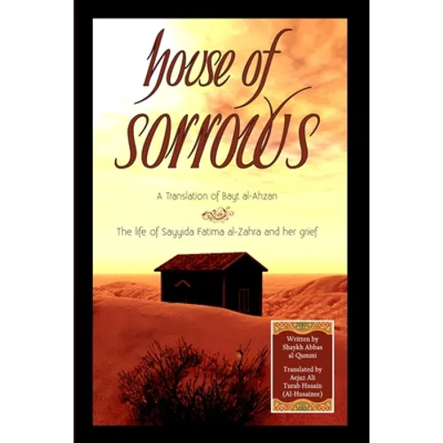 House of Sorrows: A Translation of Bayt al-Ahzan: The life of Sayyida Fatima al-Zahra and her grief - Paperback