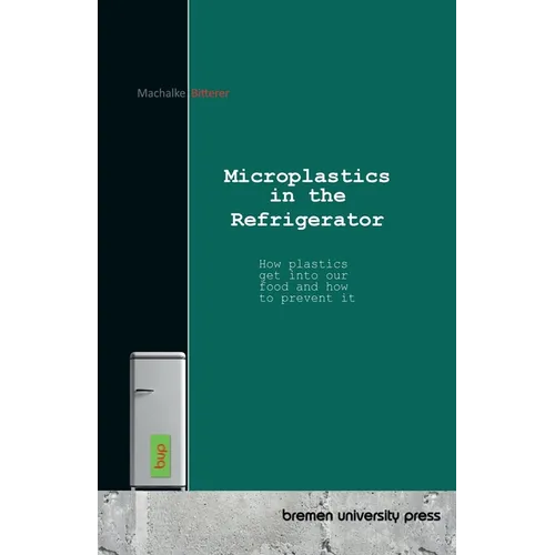 Microplastics in the Refrigerator: How plastics get into our food and how to prevent it - Paperback