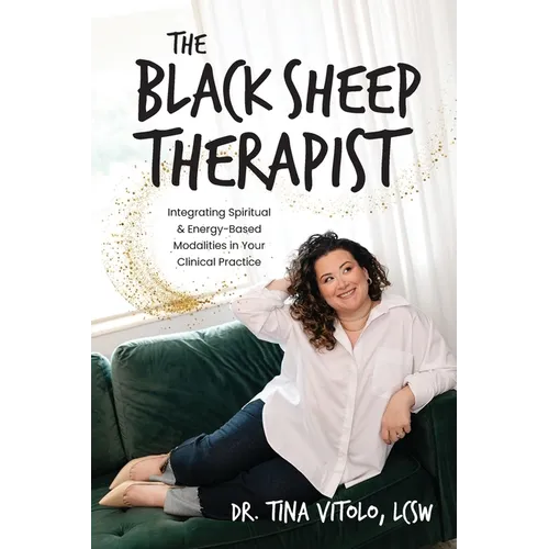 The Black Sheep Therapist: Integrating Spiritual & Energy-Based Modalities in Your Clinical Practice - Paperback