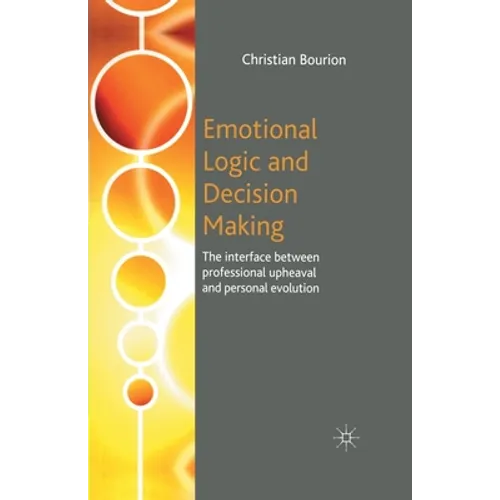 Emotional Logic and Decision Making: The Interface Between Professional Upheaval and Personal Evolution - Paperback
