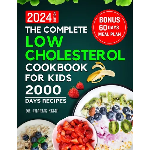 The Complete Low Cholesterol Cookbook for Kids 2024: A Culinary Journey to Heart-Healthy Kids - Paperback