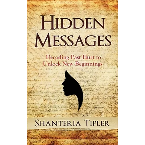 Hidden Messages: Decoding Past Hurt to Unlock New Beginnings - Paperback
