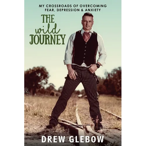 The Wild Journey: My Crossroads of Overcoming Fear, Depression & Anxiety - Paperback