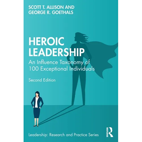 Heroic Leadership: An Influence Taxonomy of 100 Exceptional Individuals - Paperback