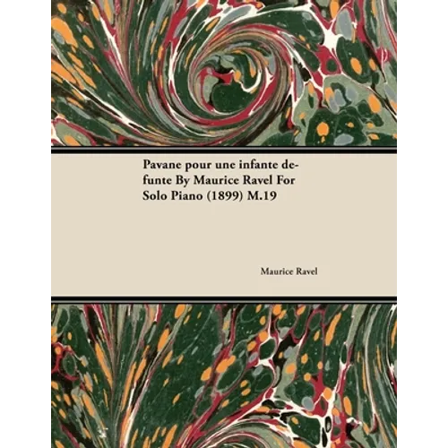 Pavane Pour Une Infante Défunte by Maurice Ravel for Solo Piano (1899) M.19 - Paperback