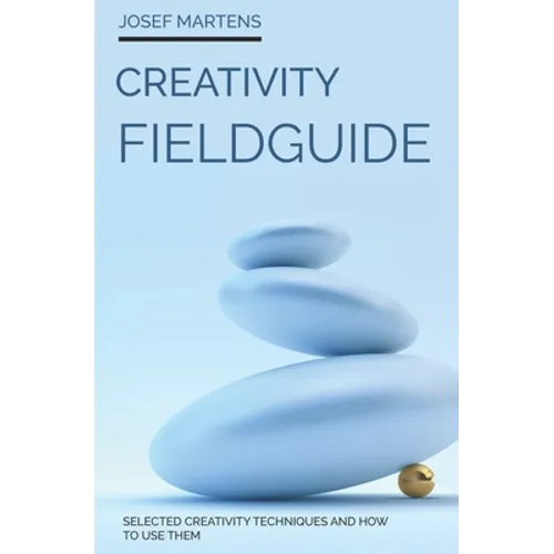 Creativity Fieldguide: Powerful Creativity Techniques And How to Use Them - Paperback