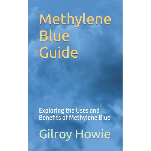 Methylene Blue Guide: Exploring the Uses and Benefits of Methylene Blue - Paperback