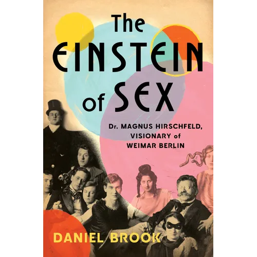 The Einstein of Sex: Dr. Magnus Hirschfeld, Visionary of Weimar Berlin