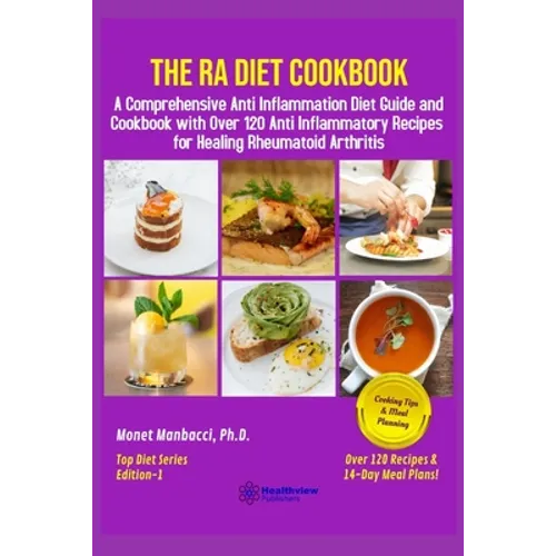 The RA Diet Cookbook: A Comprehensive Anti Inflammation Diet Guide and Cookbook with Over 120 Anti Inflammatory Recipes for Healing Rheumatoid Arthrit - Paperback