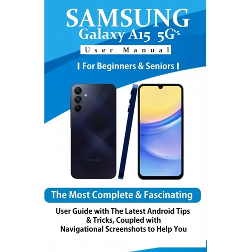 Samsung Galaxy A15 5G User Manual for Beginners and Seniors: The Most Complete & Fascinating User Guide with The Latest Android Tips & Tricks, Coupled - Paperback