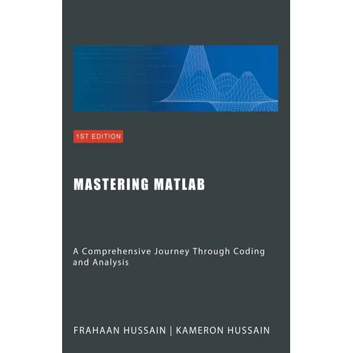 Mastering MATLAB: A Comprehensive Journey Through Coding and Analysis - Paperback