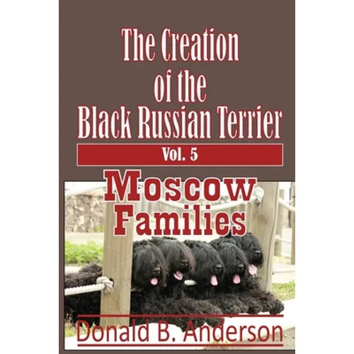 The Creation of the Black Russian Terrier: Moscow Families - Paperback