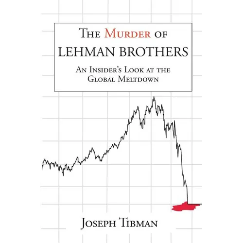 The Murder of Lehman Brothers, an Insider's Look at the Global Meltdown - Paperback