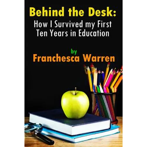 Behind the Desk: How I Survived my First Ten Years in Education - Paperback