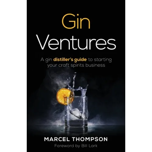 Gin Ventures: A Gin Distiller's Guide to Starting Your Craft Spirits Business - Paperback