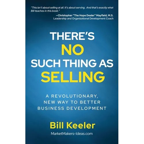 There's No Such Thing As Selling: A Revolutionary New Way to Better Business Development - Paperback