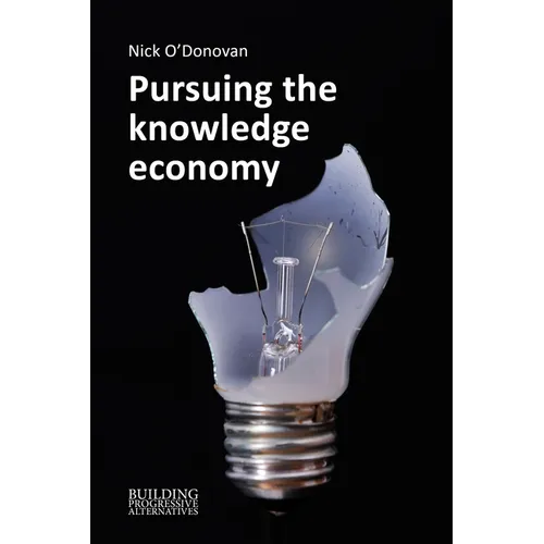 Pursuing the Knowledge Economy: A Sympathetic History of High-Skill, High-Wage Hubris - Paperback