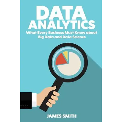 Data Analytics: What Every Business Must Know About Big Data And Data Science - Paperback