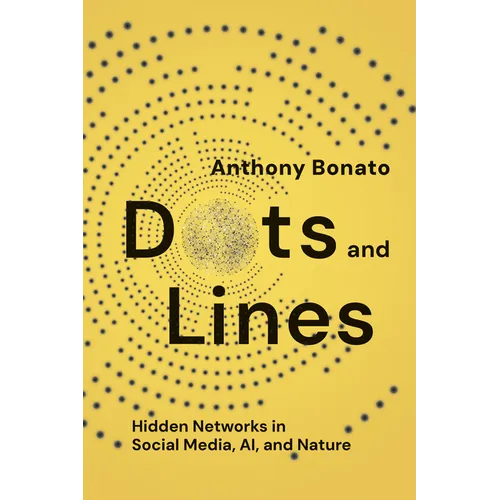Dots and Lines: Hidden Networks in Social Media, Ai, and Nature - Hardcover