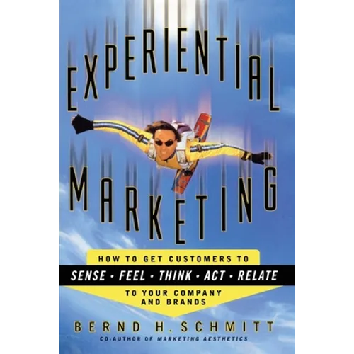 Experiential Marketing: How to Get Customers to Sense, Feel, Think, Act, R - Paperback