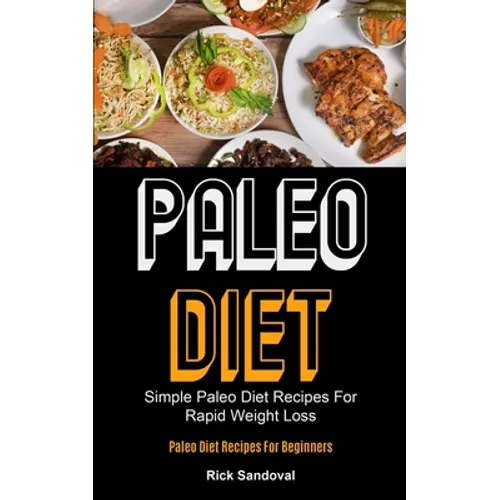 Paleo Diet: Simple Paleo Diet Recipes For Rapid Weight Loss (Paleo Diet Recipes For Beginners) - Paperback