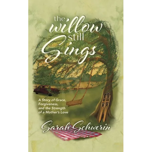 The Willow Still Sings: A Story of Grace, Forgiveness, and the Strength of a Mother's Love - Paperback