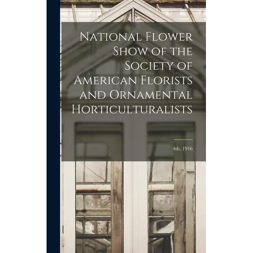 National Flower Show of the Society of American Florists and Ornamental Horticulturalists; 4th, 1916 - Hardcover