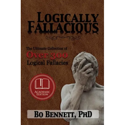 Logically Fallacious: The Ultimate Collection of Over 300 Logical Fallacies (Academic Edition) - Paperback