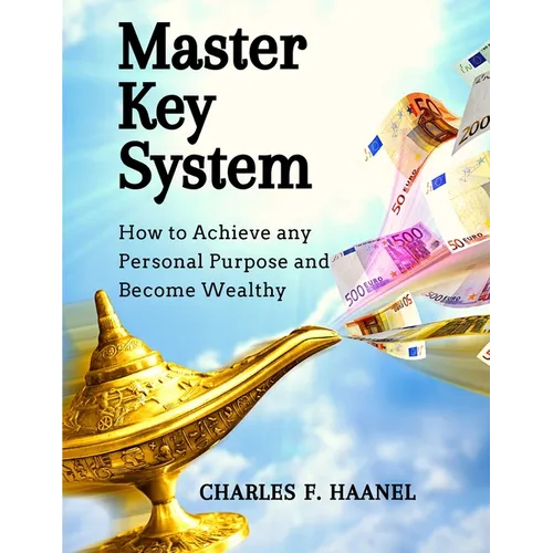 Master Key System: How to Achieve any Personal Purpose and Become Wealthy: How to Achieve any Personal Purpose and Become Wealthy - Paperback