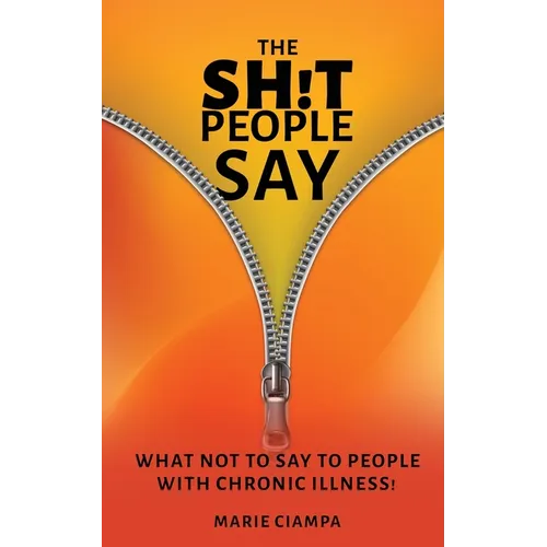 The Shit People Say: What Not to Say to People With Chronic Illness! - Paperback