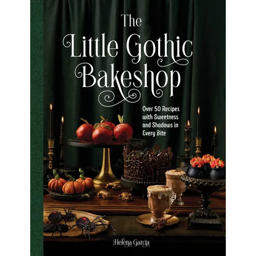 The Little Gothic Bakeshop: Over 50 Recipes with Sweetness and Shadows in Every Bite - Hardcover