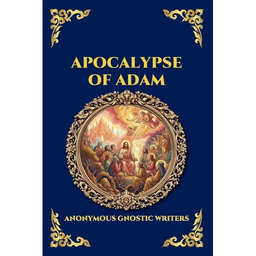 Apocalypse of Adam: The Secret Gnostic Revelation of Humanity's True Origins - Discover Hidden Prophecies, Esoteric Wisdom, and the Mystical History o - Paperback