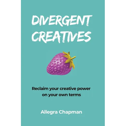 Divergent Creatives: Reclaim your creative power on your own terms - Paperback