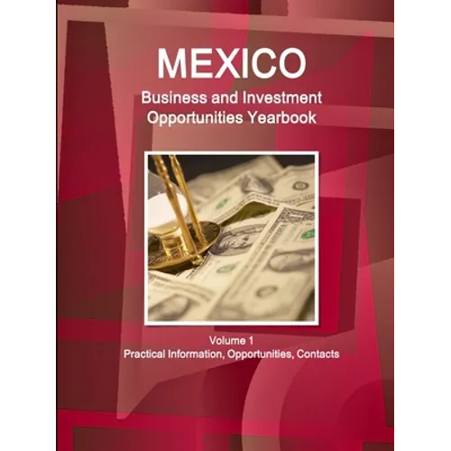 Mexico Business and Investment Opportunities Yearbook Volume 1 Practical Information, Opportunities, Contacts - Paperback
