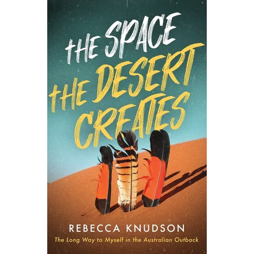 The Space the Desert Creates: The Long Way to Myself in the Australian Outback - Hardcover