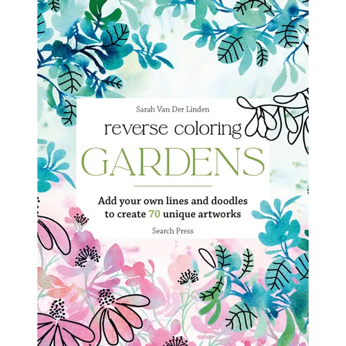 Reverse Coloring: Gardens: Add Your Own Lines and Doodles to Create Unique Artworks - Paperback