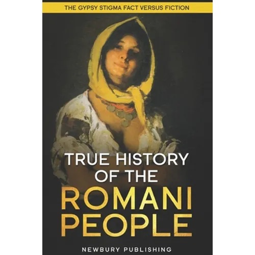 True History of the Romani People: The Gypsy Stigma: Fact Versus Fiction - Paperback