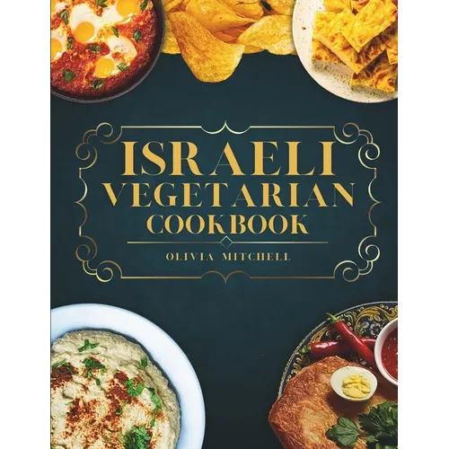 Israeli Vegetarian Cookbook: 150 Plant-Based Recipes for Breakfast, Appetizers, Soups, Salads, Sides, Mains, Desserts & Drinks Inspired by Israeli - Paperback