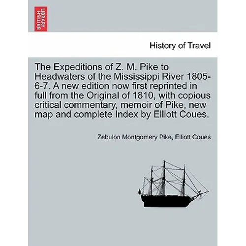 The Expeditions of Z. M. Pike to Headwaters of the Mississippi River 1805-6-7. a New Edition Now First Reprinted in Full from the Original of 1810, wi - Paperback