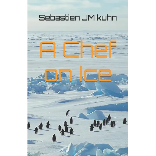 A chef on ice: Living and working as a chef in Antarctica - Paperback