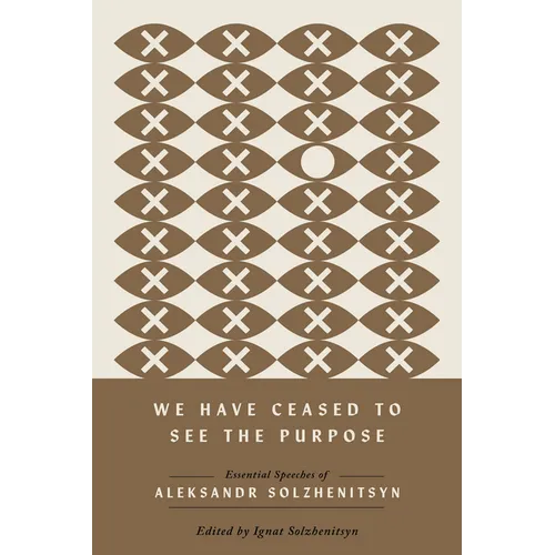 We Have Ceased to See the Purpose: Essential Speeches of Aleksandr Solzhenitsyn - Hardcover