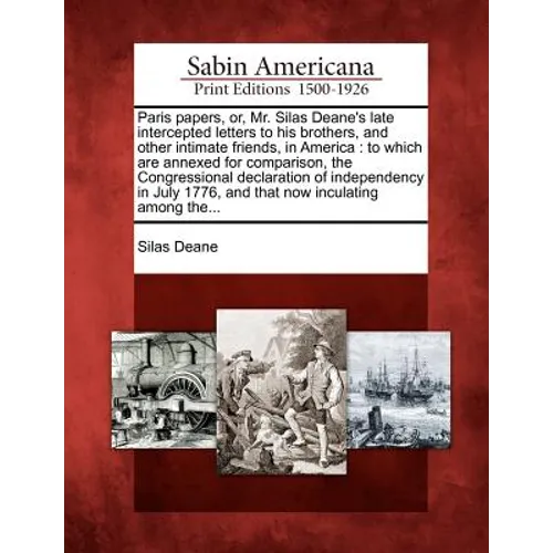 Paris Papers, Or, Mr. Silas Deane's Late Intercepted Letters to His Brothers, and Other Intimate Friends, in America: To Which Are Annexed for Compari - Paperback