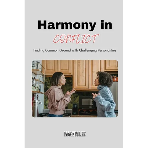 Harmony in Conflict: Finding Common Ground with Challenging Personalities - Paperback
