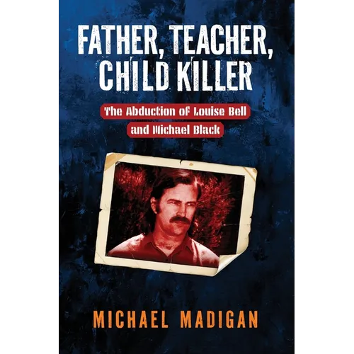 Father, Teacher, Child Killer: The Abduction of Louise Bell and Michael Black - Paperback