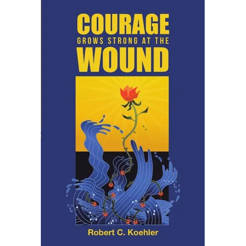 Courage Grows Strong at the Wound - Paperback
