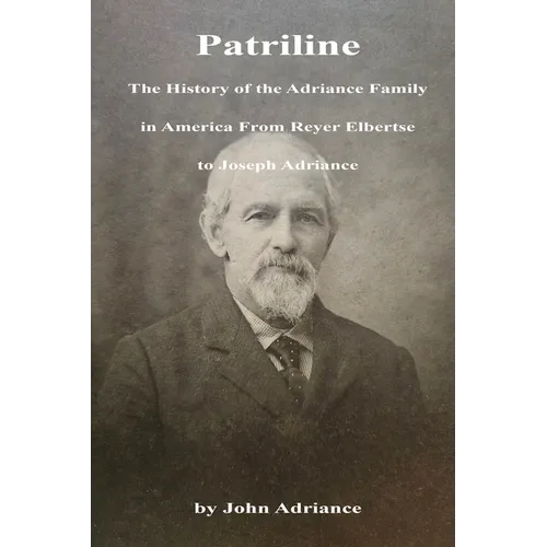 Patriline: The History of the Adriance Family in America from Reyer Elbertse to Joseph Adriance - Paperback