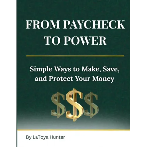 From Paycheck to Power: Simple Ways to Make, Save, and Protect Your Money - Paperback