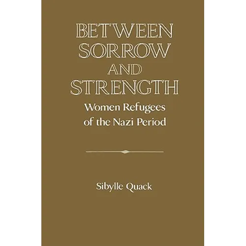 Between Sorrow and Strength: Women Refugees of the Nazi Period - Paperback