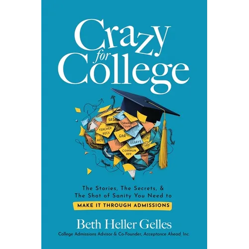 Crazy for College: The Stories, The Secrets, & The Shot of Sanity You Need to Make It Through Admissions - Paperback